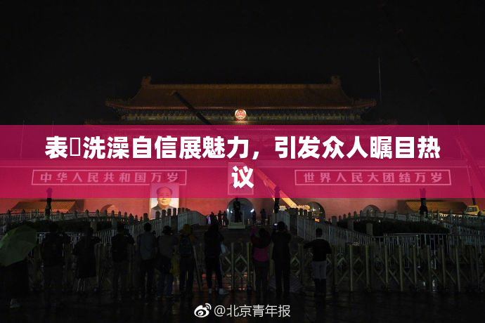 表妺洗澡自信展魅力，引发众人瞩目热议