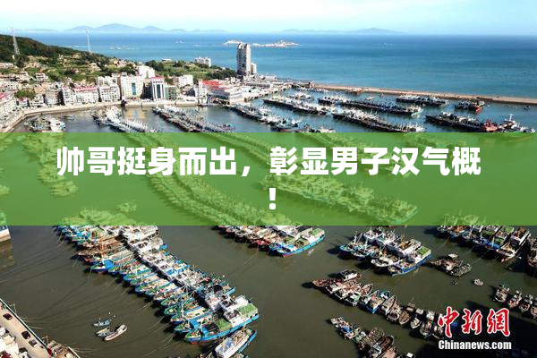 帅哥挺身而出，彰显男子汉气概！