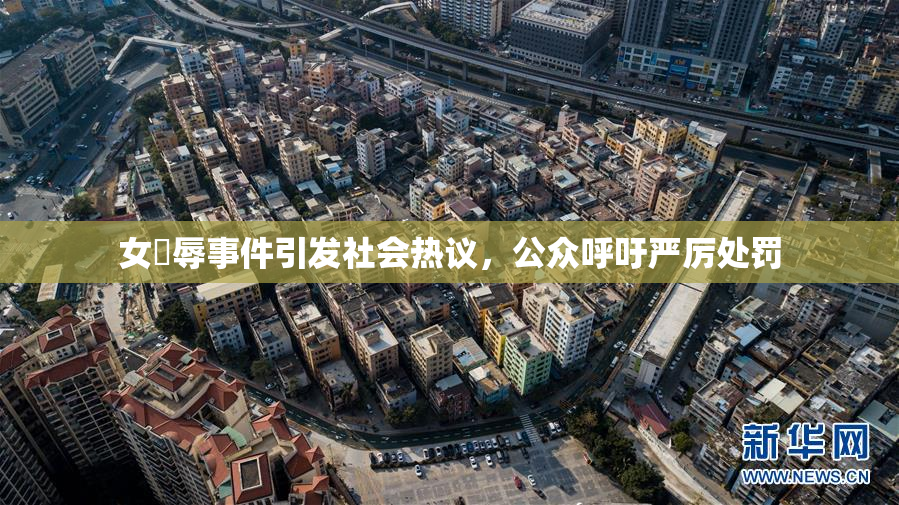 女婬辱事件引发社会热议，公众呼吁严厉处罚