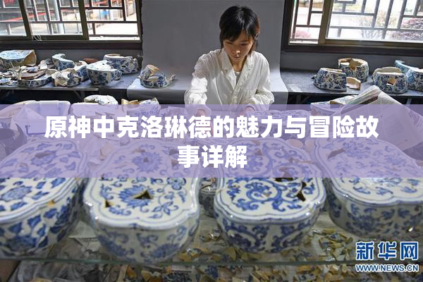 原神中克洛琳德的魅力与冒险故事详解