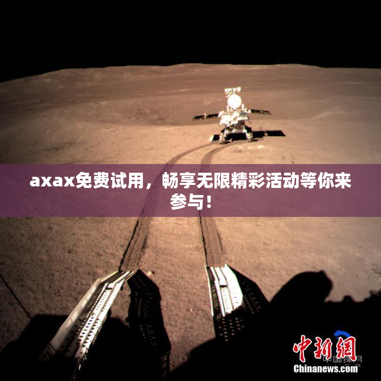 axax免费试用，畅享无限精彩活动等你来参与！