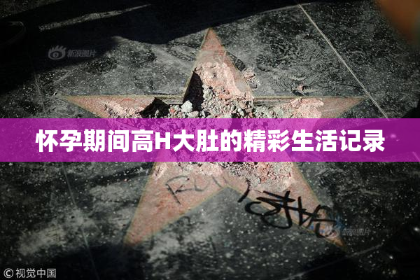 怀孕期间高H大肚的精彩生活记录