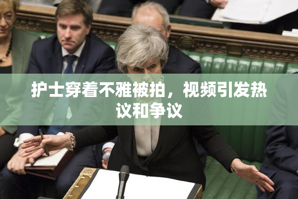 护士穿着不雅被拍，视频引发热议和争议