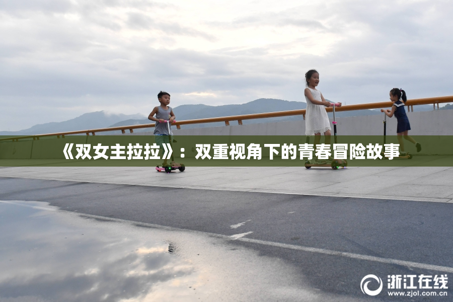 《双女主拉拉》：双重视角下的青春冒险故事