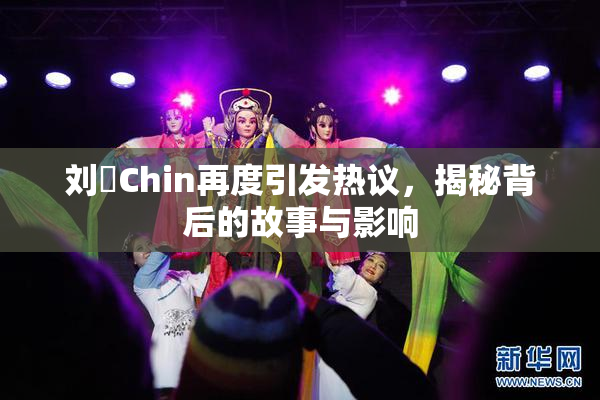 刘玥Chin再度引发热议，揭秘背后的故事与影响