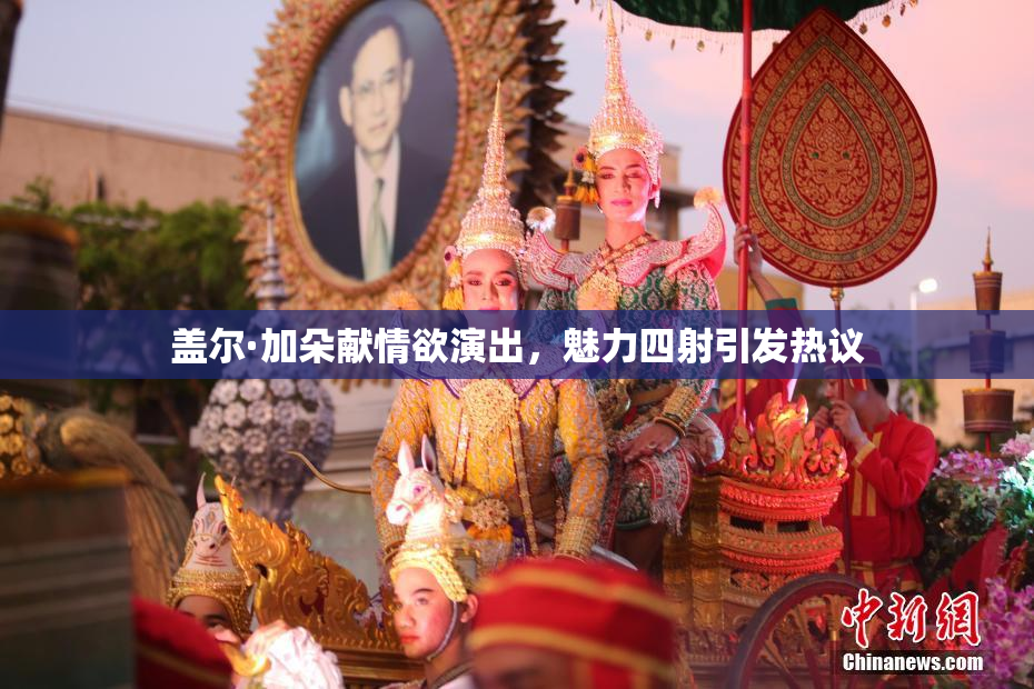 盖尔·加朵献情欲演出，魅力四射引发热议
