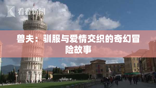 兽夫：驯服与爱情交织的奇幻冒险故事