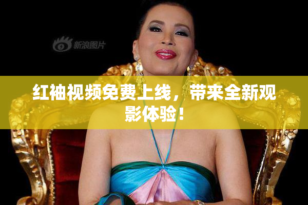 红袖视频免费上线，带来全新观影体验！
