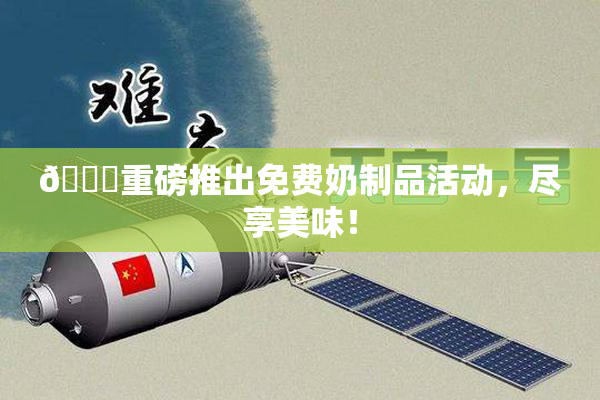 🔞重磅推出免费奶制品活动，尽享美味！