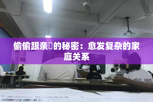偷偷跟亲妺的秘密：愈发复杂的家庭关系