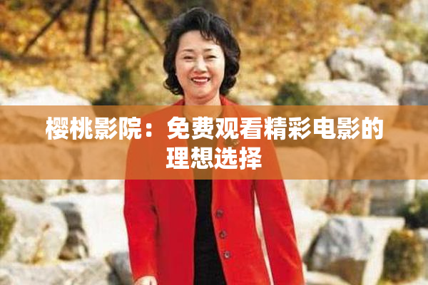 樱桃影院：免费观看精彩电影的理想选择