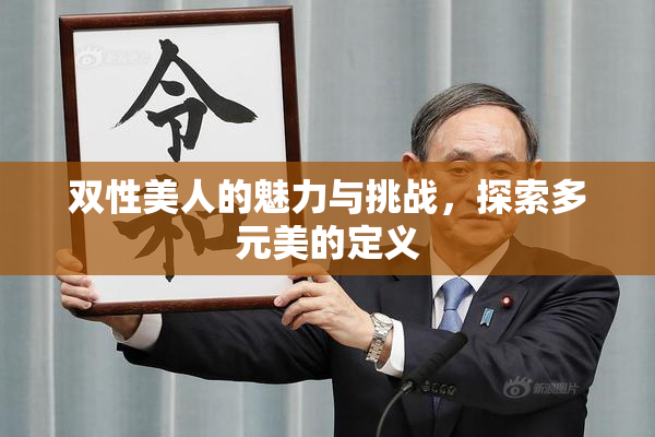 双性美人的魅力与挑战，探索多元美的定义
