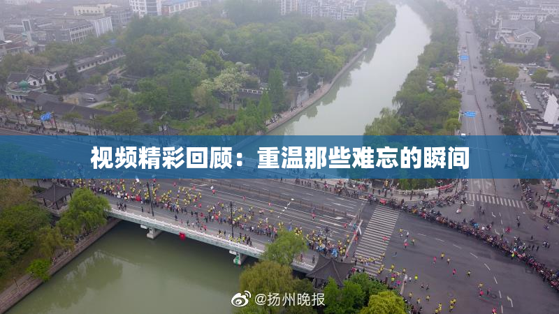 视频精彩回顾：重温那些难忘的瞬间