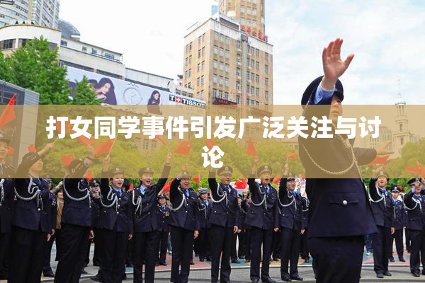 打女同学事件引发广泛关注与讨论