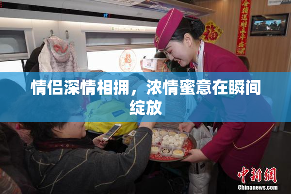 情侣深情相拥，浓情蜜意在瞬间绽放