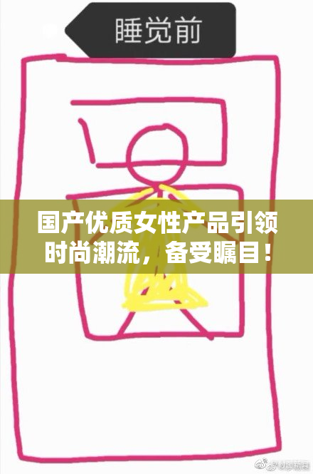 国产优质女性产品引领时尚潮流，备受瞩目！