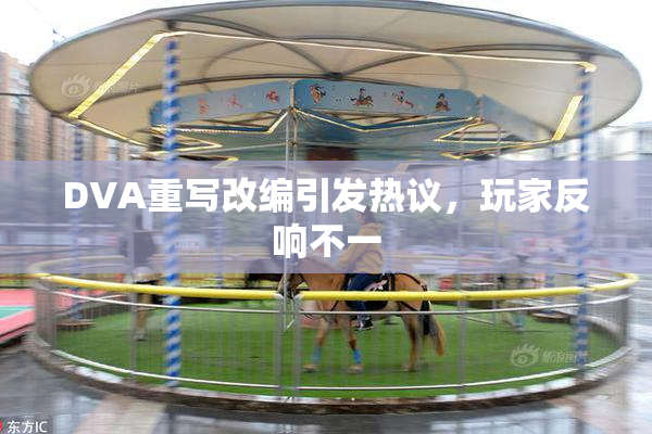 DVA重写改编引发热议，玩家反响不一