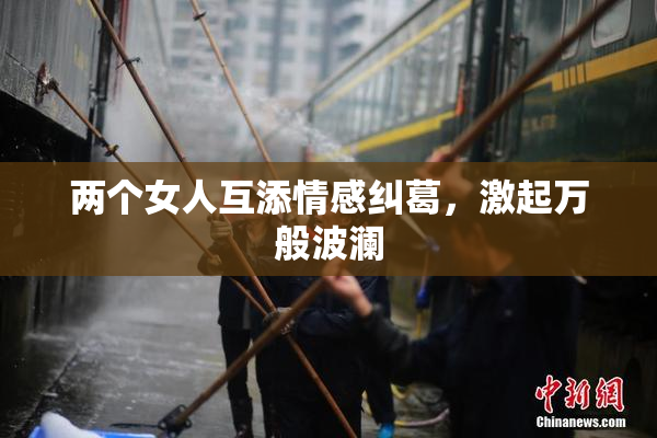两个女人互添情感纠葛，激起万般波澜