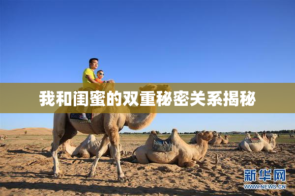 我和闺蜜的双重秘密关系揭秘