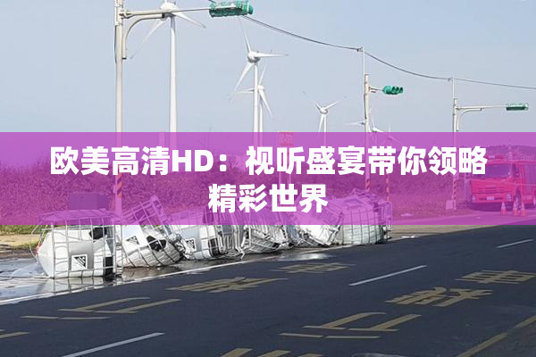 欧美高清HD：视听盛宴带你领略精彩世界