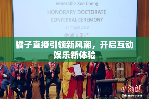 橘子直播引领新风潮，开启互动娱乐新体验