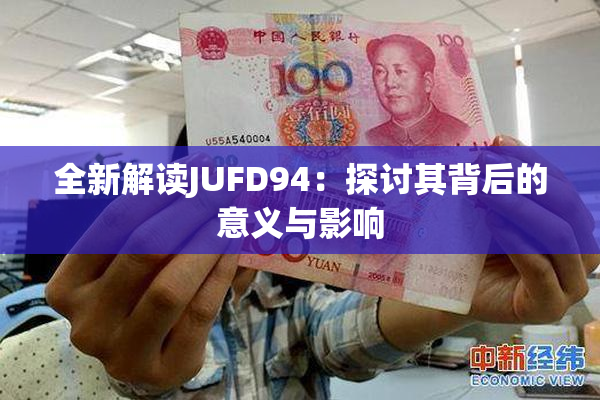 全新解读JUFD94：探讨其背后的意义与影响