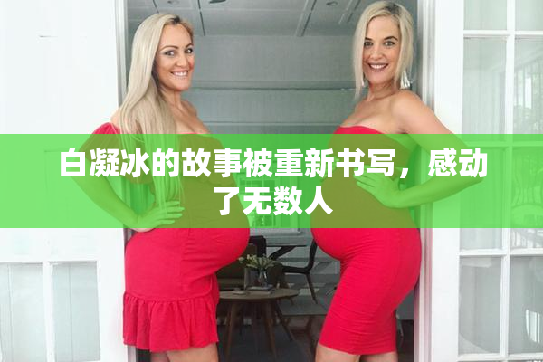 白凝冰的故事被重新书写，感动了无数人