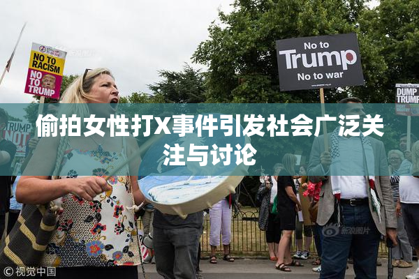 偷拍女性打X事件引发社会广泛关注与讨论