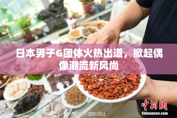 日本男子G团体火热出道，掀起偶像潮流新风尚