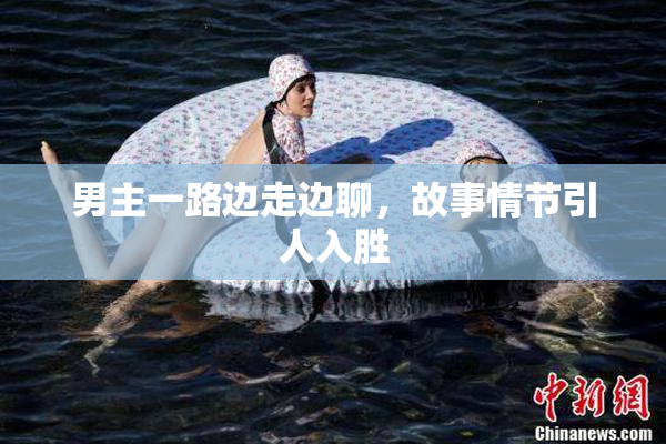 男主一路边走边聊，故事情节引人入胜