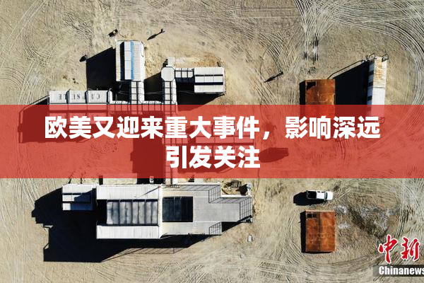 欧美又迎来重大事件，影响深远引发关注