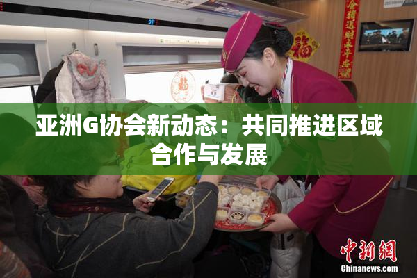 亚洲G协会新动态：共同推进区域合作与发展