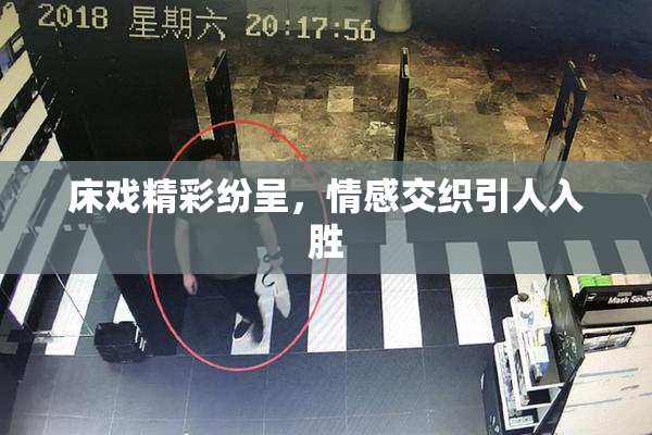 床戏精彩纷呈，情感交织引人入胜