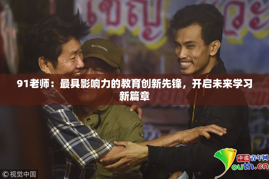 91老师：最具影响力的教育创新先锋，开启未来学习新篇章