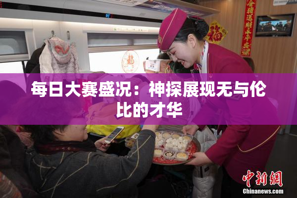 每日大赛盛况：神探展现无与伦比的才华