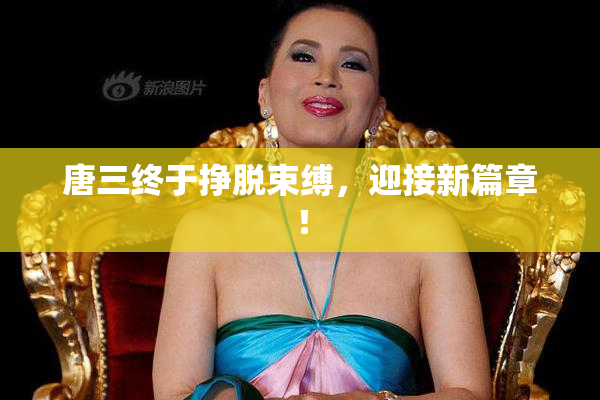 唐三终于挣脱束缚，迎接新篇章！