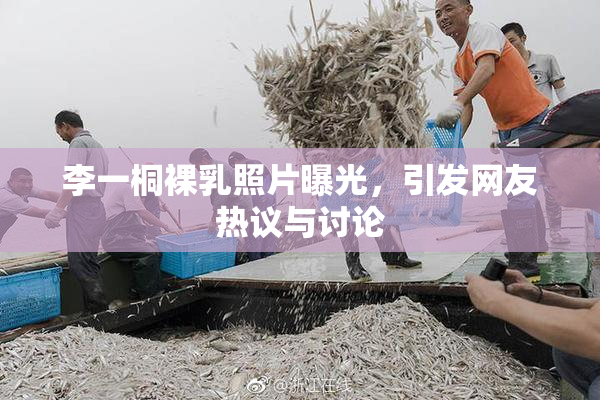 李一桐裸乳照片曝光，引发网友热议与讨论