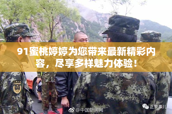 91蜜桃婷婷为您带来最新精彩内容，尽享多样魅力体验！