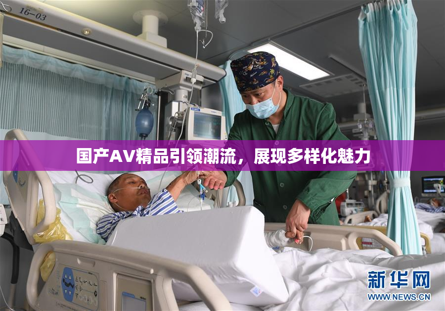 国产AV精品引领潮流，展现多样化魅力