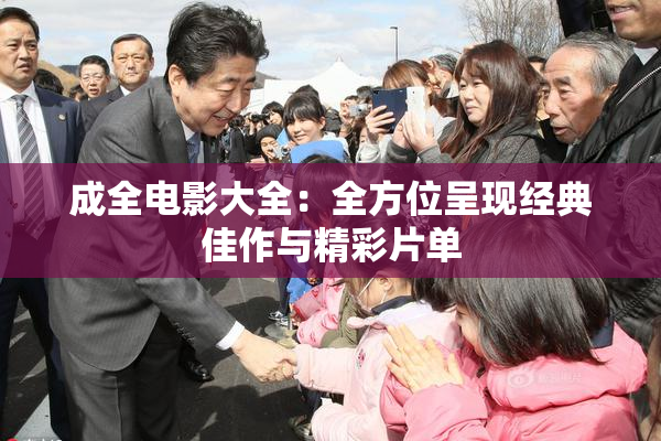 成全电影大全：全方位呈现经典佳作与精彩片单