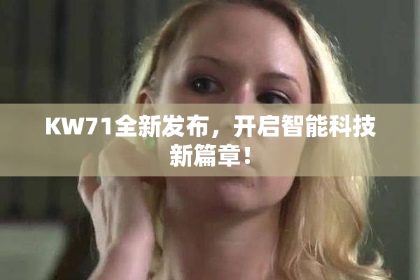 KW71全新发布，开启智能科技新篇章！