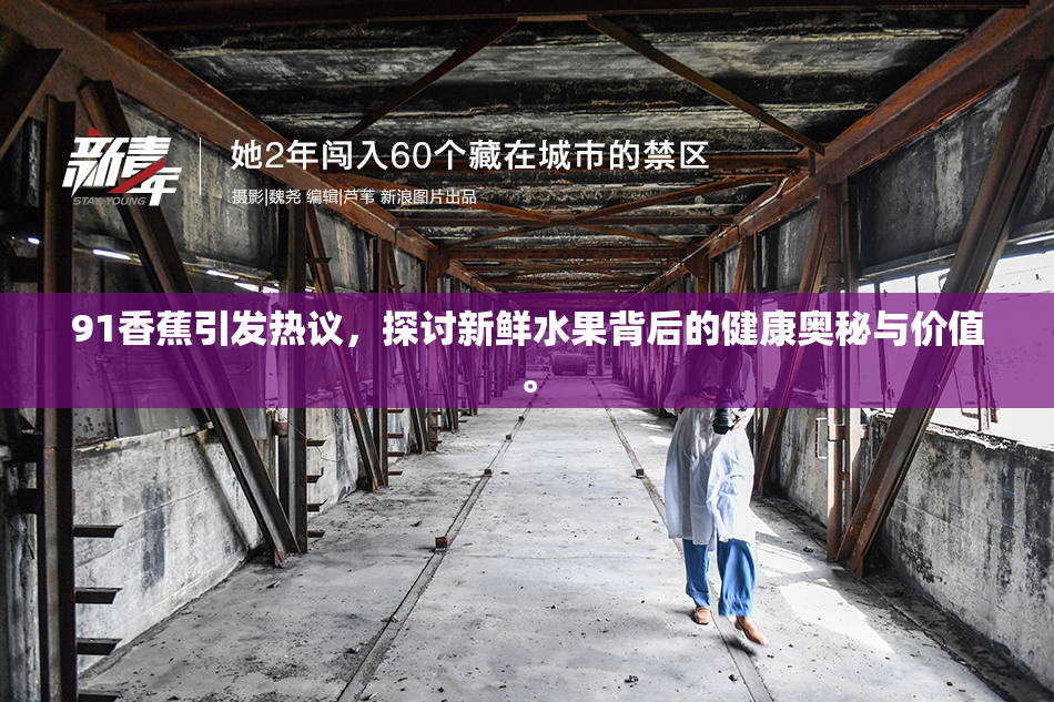 91香蕉引发热议，探讨新鲜水果背后的健康奥秘与价值。
