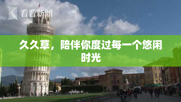 久久草，陪伴你度过每一个悠闲时光