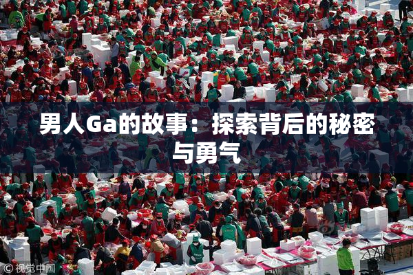 男人Ga的故事：探索背后的秘密与勇气