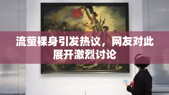 流萤裸身引发热议，网友对此展开激烈讨论