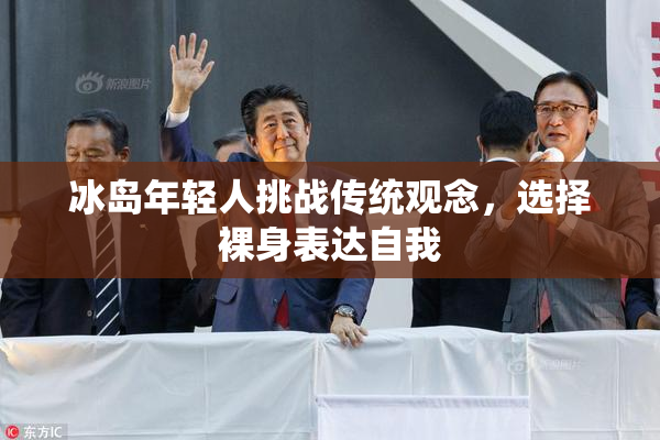 冰岛年轻人挑战传统观念，选择裸身表达自我