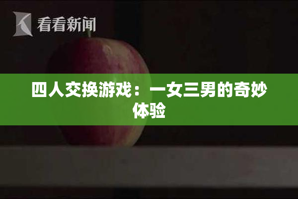 四人交换游戏：一女三男的奇妙体验