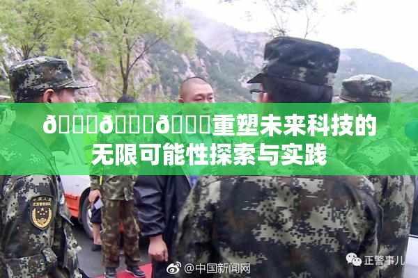 🍆🍑🔞重塑未来科技的无限可能性探索与实践