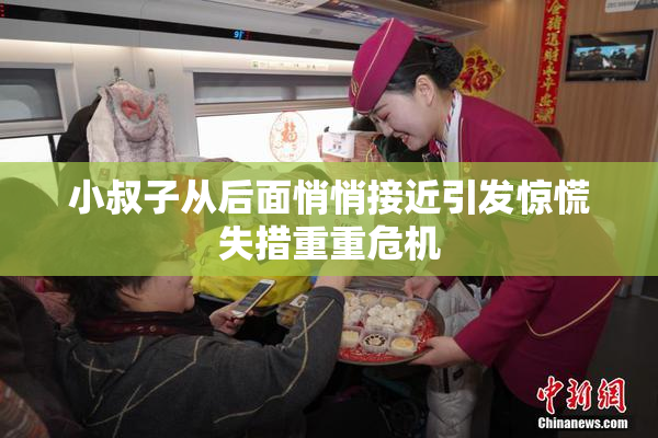 小叔子从后面悄悄接近引发惊慌失措重重危机