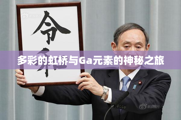 多彩的虹桥与Ga元素的神秘之旅